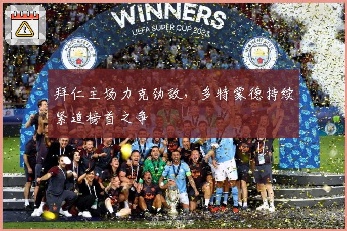 拜仁主场力克劲敌，多特蒙德持续紧追榜首之争